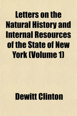 Book cover for Letters on the Natural History and Internal Resources of the State of New York (Volume 1)