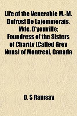 Book cover for Life of the Venerable M.-M. Dufrost de Lajemmerais, Mde. D'Youville; Foundress of the Sisters of Charity (Called Grey Nuns) of Montreal, Canada