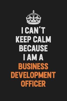 Book cover for I Can't Keep Calm Because I Am A Business Development officer