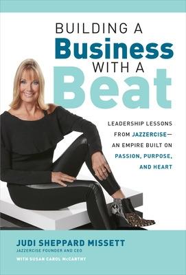 Cover of Building a Business with a Beat: Leadership Lessons from Jazzercise—An Empire Built on Passion, Purpose, and Heart