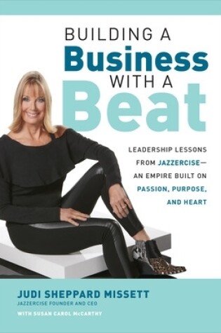 Cover of Building a Business with a Beat: Leadership Lessons from Jazzercise—An Empire Built on Passion, Purpose, and Heart