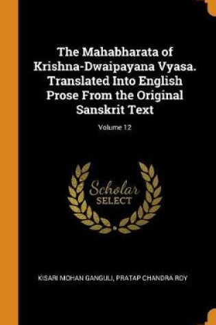 Cover of The Mahabharata of Krishna-Dwaipayana Vyasa. Translated Into English Prose from the Original Sanskrit Text; Volume 12