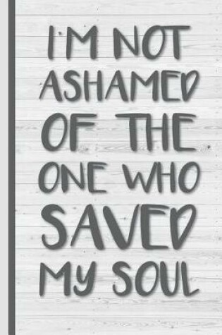 Cover of I'm Not Ashamed of the One Who Saved My Soul