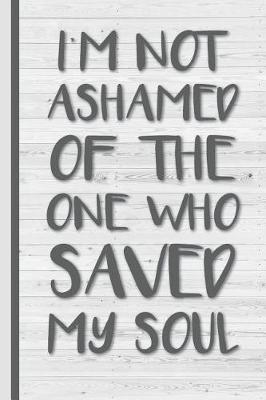 Book cover for I'm Not Ashamed of the One Who Saved My Soul