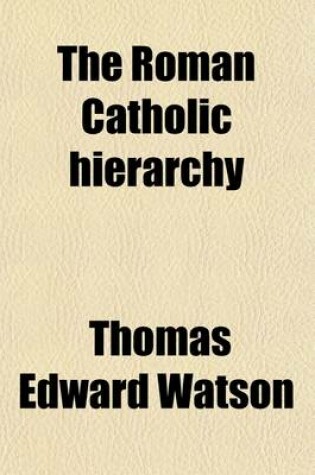 Cover of The Roman Catholic Hierarchy (Volume 1); The Deadliest Menace to American Liberties and Christian Civilization