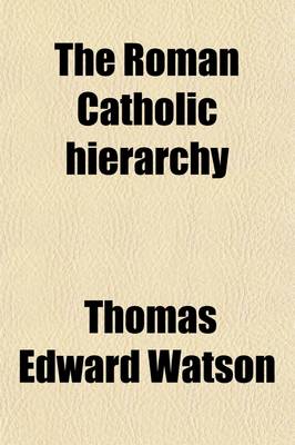 Book cover for The Roman Catholic Hierarchy (Volume 1); The Deadliest Menace to American Liberties and Christian Civilization