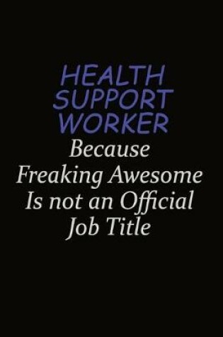 Cover of Health support worker Because Freaking Awesome Is Not An Official Job Title