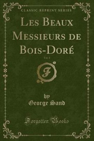 Cover of Les Beaux Messieurs de Bois-Doré, Vol. 1 (Classic Reprint)