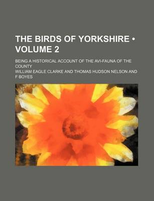 Book cover for The Birds of Yorkshire (Volume 2); Being a Historical Account of the AVI-Fauna of the County