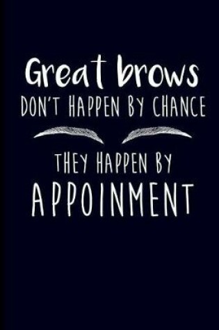 Cover of Great Brows Don't Happen by Chance They Happen by Appointment