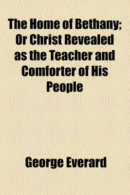 Book cover for The Home of Bethany; Or, Christ Revealed as the Teacher and Comforter of His People