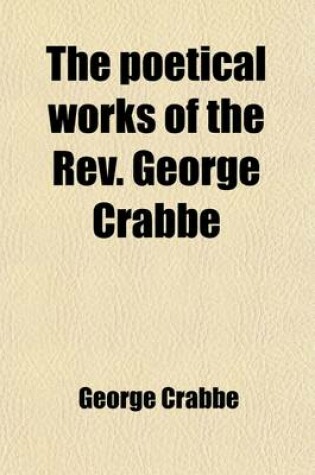 Cover of The Poetical Works of the REV. George Crabbe (Volume 7); With His Letters and Journals, and His Life