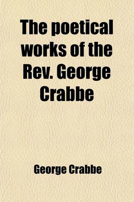 Book cover for The Poetical Works of the REV. George Crabbe (Volume 7); With His Letters and Journals, and His Life