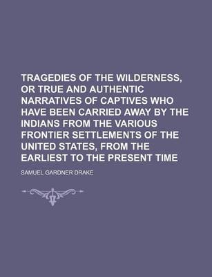 Book cover for Tragedies of the Wilderness, or True and Authentic Narratives of Captives Who Have Been Carried Away by the Indians from the Various Frontier Settlements of the United States, from the Earliest to the Present Time