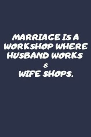 Cover of Marriage Is a Workshop Where Husband Works And Wife Shops.