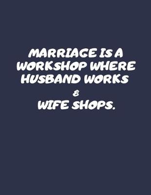 Book cover for Marriage Is a Workshop Where Husband Works And Wife Shops.