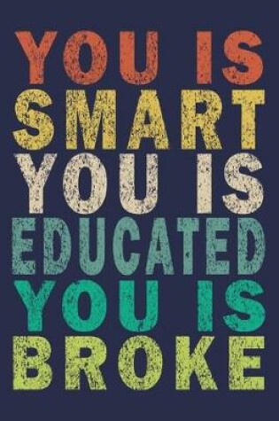 Cover of You Is Smart You Is Educated You Is Broke