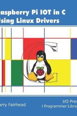 Cover of Raspberry Pi IoT In C Using Linux Drivers
