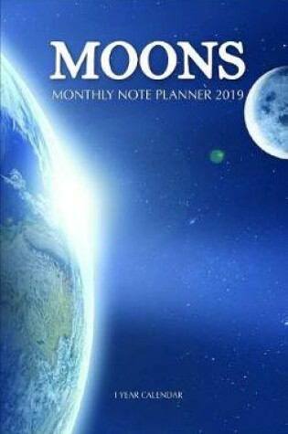 Cover of Moons Monthly Note Planner 2019 1 Year Calendar