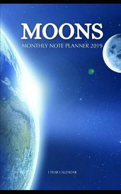 Book cover for Moons Monthly Note Planner 2019 1 Year Calendar