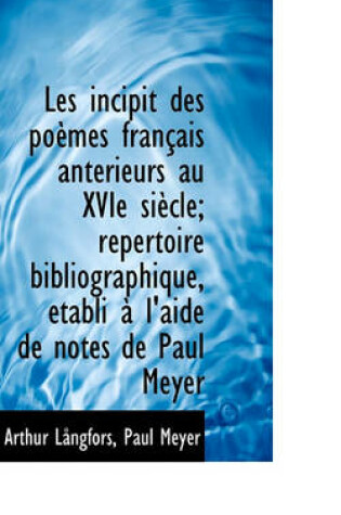 Cover of Les Incipit Des Po Mes Fran Ais Ant Rieurs Au Xvie Si Cle; R Pertoire Bibliographique, Tabli L'Ai