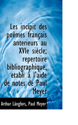 Book cover for Les Incipit Des Po Mes Fran Ais Ant Rieurs Au Xvie Si Cle; R Pertoire Bibliographique, Tabli L'Ai