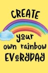 Book cover for Create Your Own Rainbow Everyday