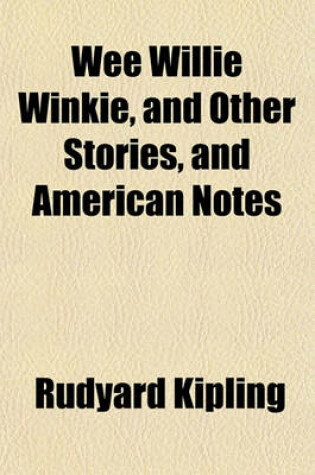 Cover of Wee Willie Winkie, and Other Stories, and American Notes