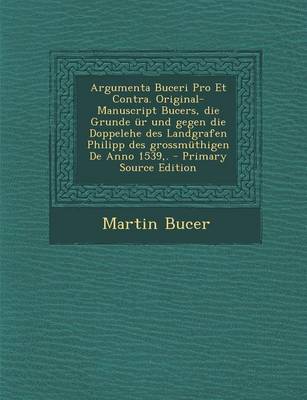 Book cover for Argumenta Buceri Pro Et Contra. Original-Manuscript Bucers, Die Grunde Ur Und Gegen Die Doppelehe Des Landgrafen Philipp Des Grossmuthigen de Anno 1539, .