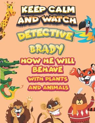 Book cover for keep calm and watch detective Brady how he will behave with plant and animals