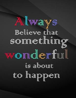 Book cover for Always believe that something wonderful is about to happen.