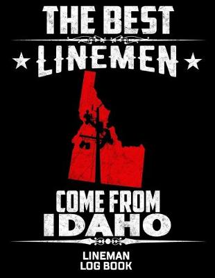 Book cover for The Best Linemen Come From Idaho Lineman Log Book