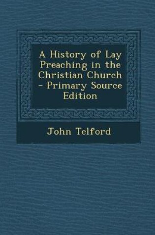 Cover of A History of Lay Preaching in the Christian Church - Primary Source Edition