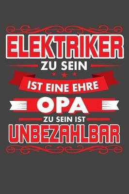 Book cover for Elektriker Zu Sein Ist Eine Ehre - Opa Zu Sein Ist Unbezahlbar