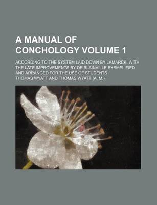 Book cover for A Manual of Conchology Volume 1; According to the System Laid Down by Lamarck, with the Late Improvements by de Blainville Exemplified and Arranged for the Use of Students