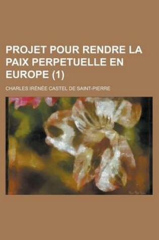 Cover of Projet Pour Rendre La Paix Perpetuelle En Europe (1)