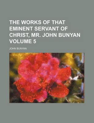 Book cover for The Works of That Eminent Servant of Christ, Mr. John Bunyan Volume 5