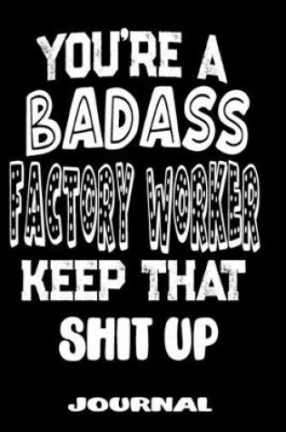 Cover of You're A Badass Factory Worker Keep That Shit Up