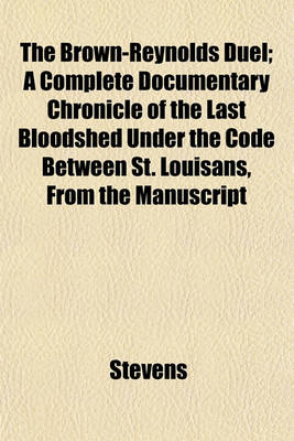 Book cover for The Brown-Reynolds Duel; A Complete Documentary Chronicle of the Last Bloodshed Under the Code Between St. Louisans, from the Manuscript