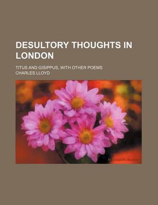 Book cover for Desultory Thoughts in London; Titus and Gisippus, with Other Poems