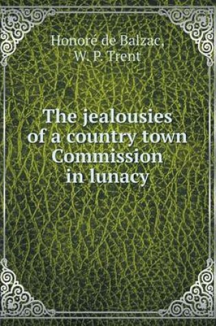 Cover of The jealousies of a country town Commission in lunacy