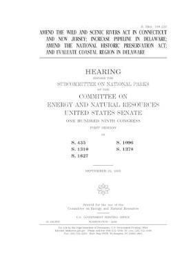 Book cover for Amend the Wild and Scenic Rivers Act in Connecticut and New Jersey; increase pipeline in Delaware; amend the National Historic Preservation Act; and evaluate coastal region in Delaware