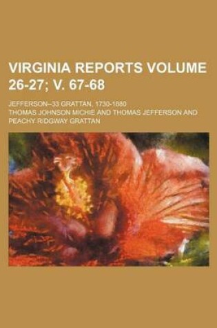 Cover of Virginia Reports Volume 26-27; V. 67-68; Jefferson--33 Grattan, 1730-1880