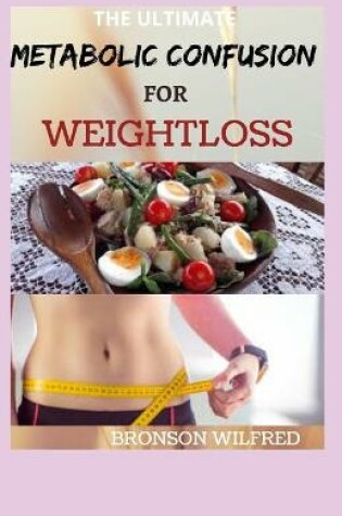 Cover of The Ultimate Metabolic Confusion for Weightloss