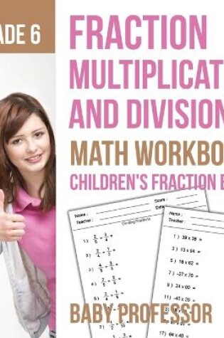 Cover of Fraction Multiplication and Division - Math Workbooks Grade 6 Children's Fraction Books