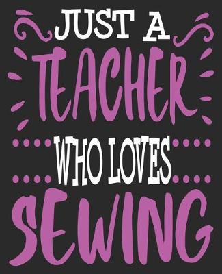 Book cover for Just A Teacher Who Loves Sewing