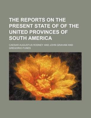 Cover of The Reports on the Present State of of the United Provinces of South America