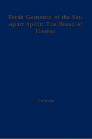 Cover of Torah Gematria of the Set-Apart Spirit: The Bread of Heaven