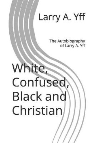 Cover of White, Confused, Black and Christian
