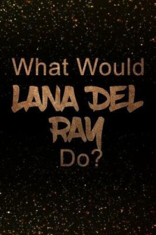 Cover of What Would Lana del Ray Do?